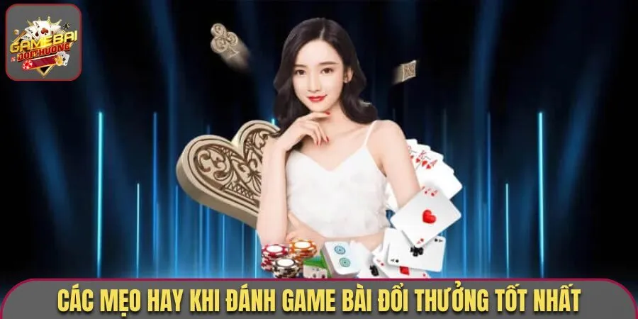 Các mẹo hay khi đánh game bài đổi thưởng tốt nhất