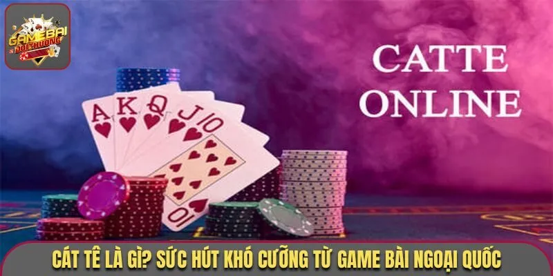 Game Bài Catte - Game Bài Đổi Thưởng Độc Đáo, Đầy Gay Cấn